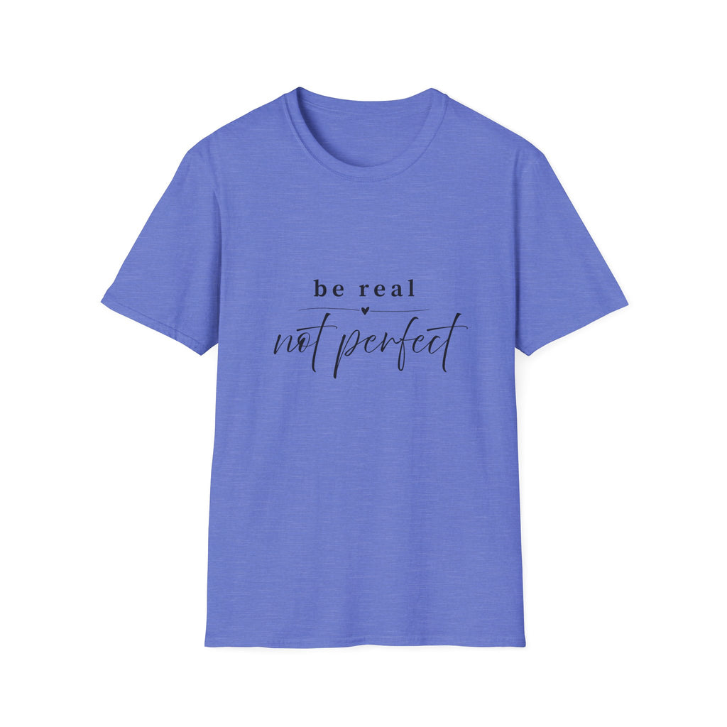 Be Real Not Perfect T-Shirt — Inspirational Casual Tee