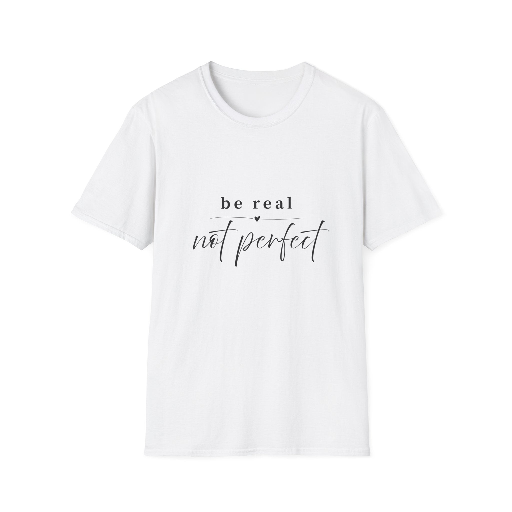 Be Real Not Perfect T-Shirt — Inspirational Casual Tee