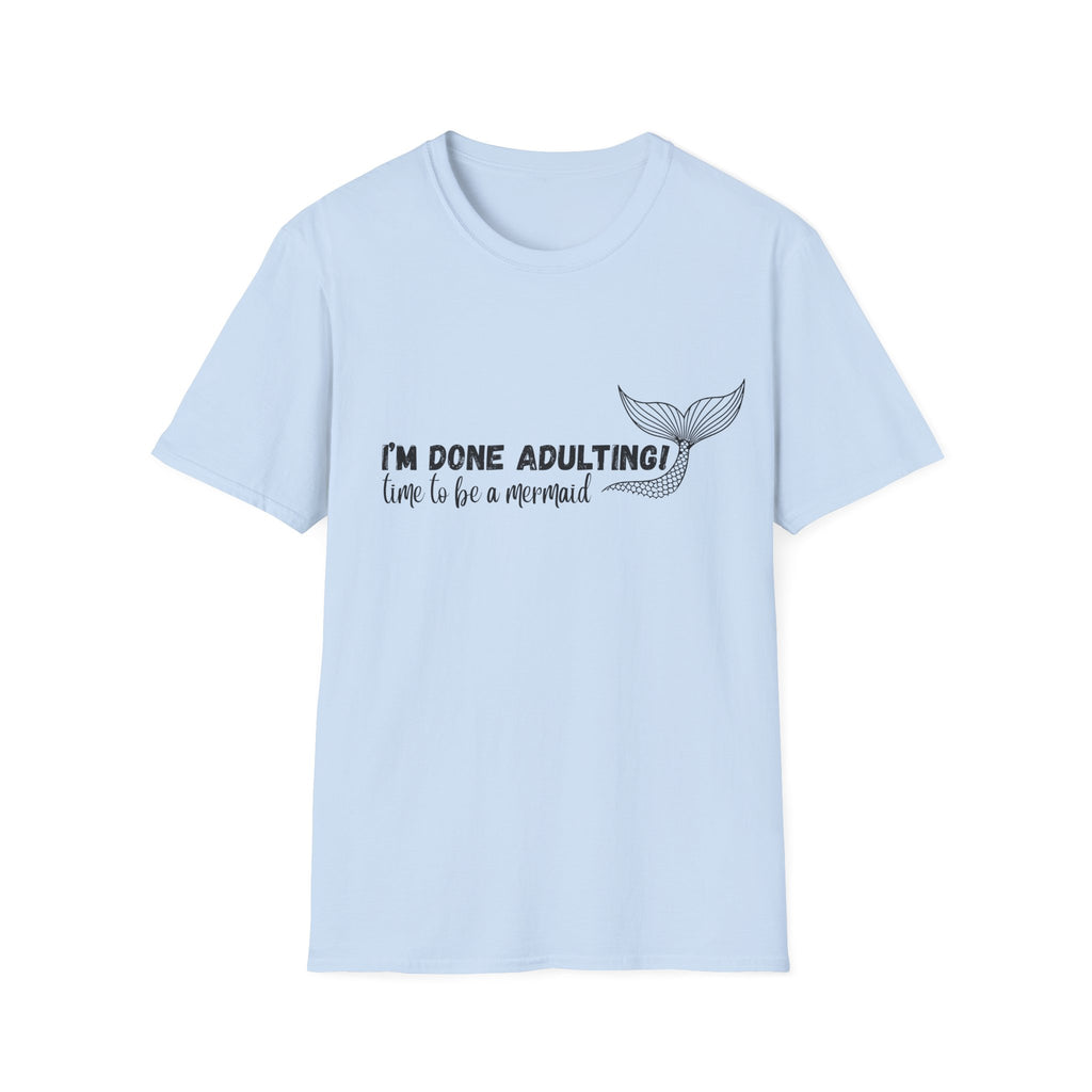 I'm Done Adulting! Time To Be A Mermaid T-Shirt