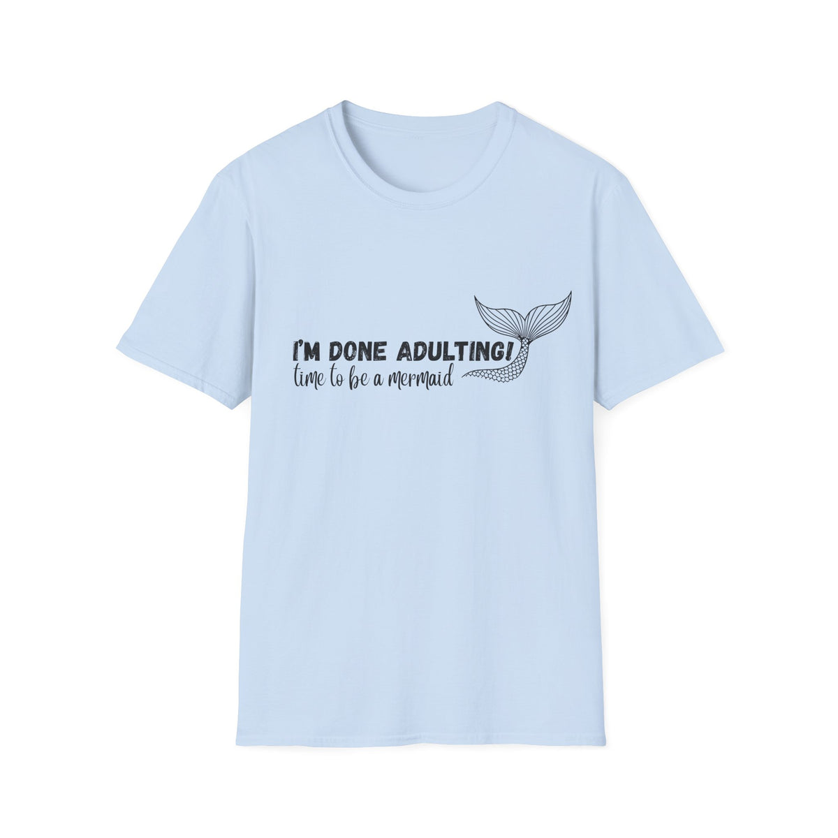 I'm Done Adulting! Time To Be A Mermaid T-Shirt
