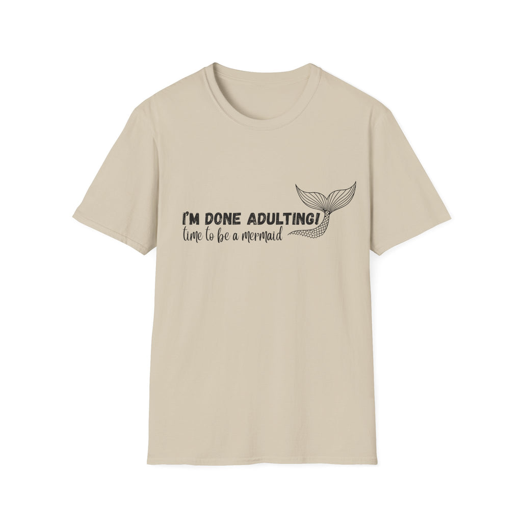 I'm Done Adulting! Time To Be A Mermaid T-Shirt