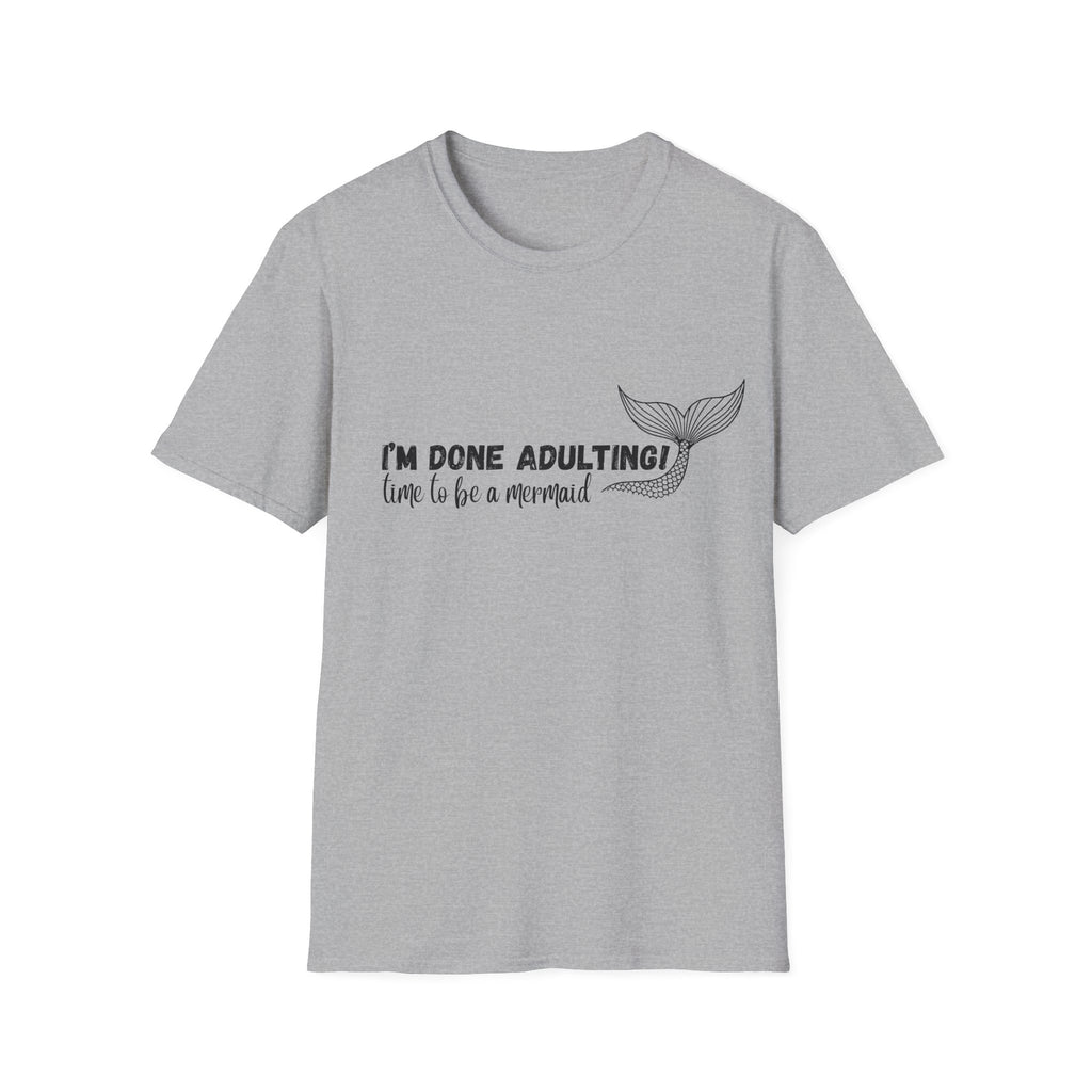 I'm Done Adulting! Time To Be A Mermaid T-Shirt
