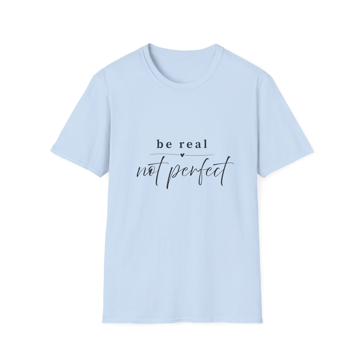 Be Real Not Perfect T-Shirt — Inspirational Casual Tee