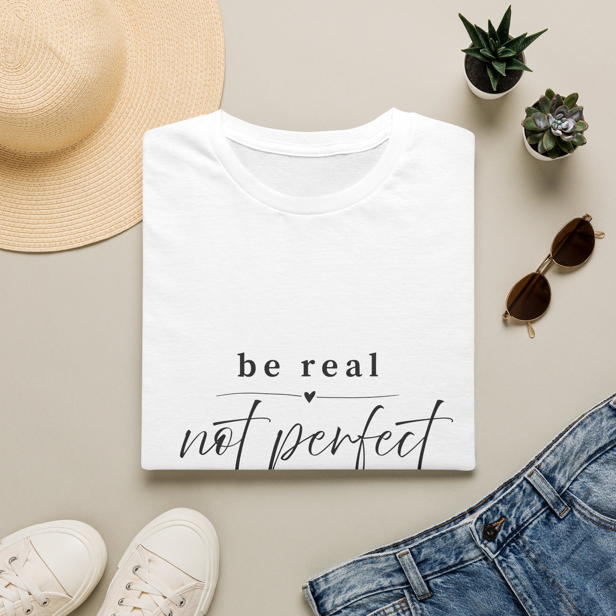 Be Real Not Perfect T-Shirt — Inspirational Casual Tee