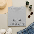 Be Real Not Perfect T-Shirt — Inspirational Casual Tee