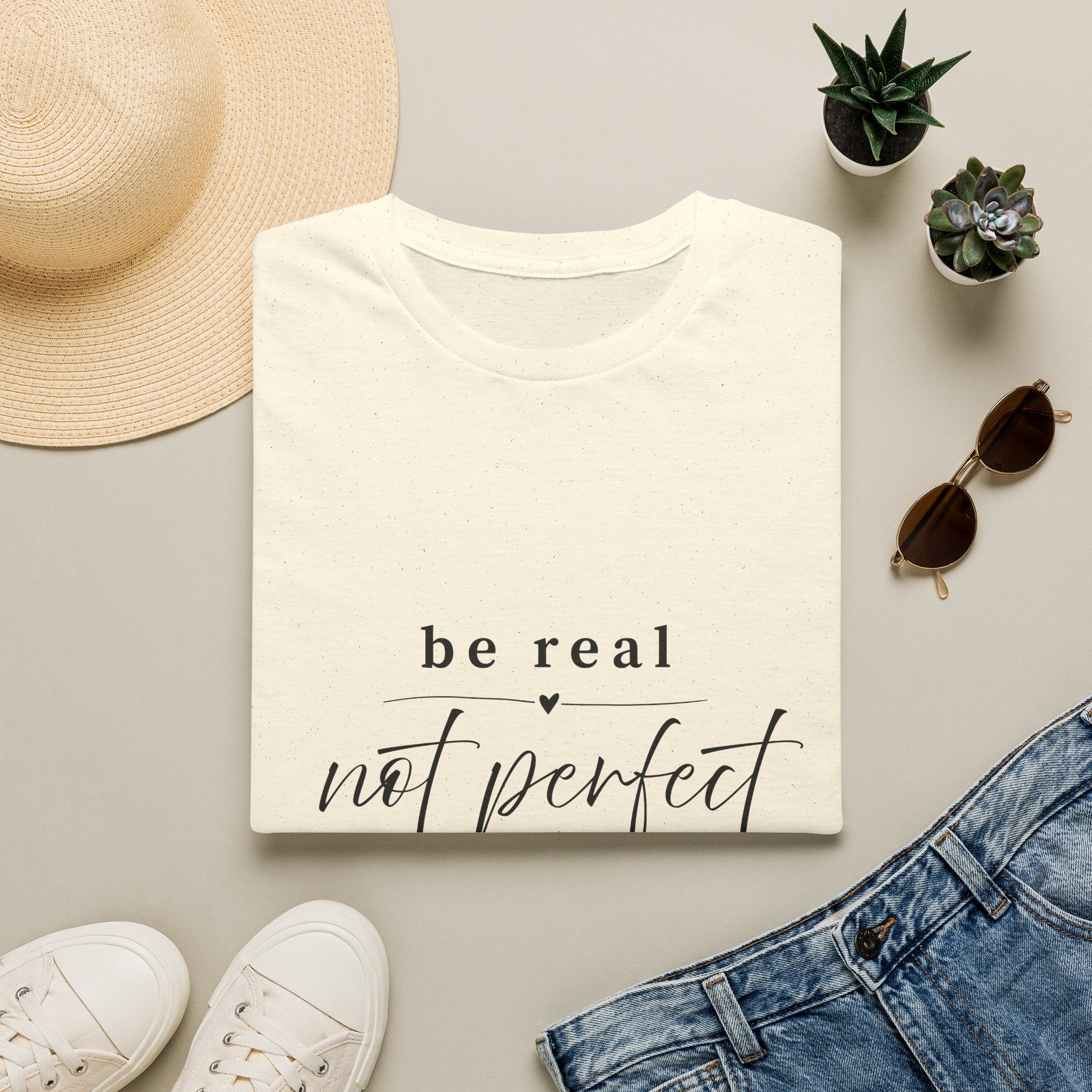 Be Real Not Perfect T-Shirt — Inspirational Casual Tee