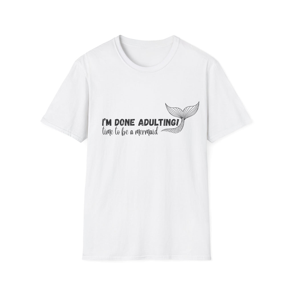 I'm Done Adulting! Time To Be A Mermaid T-Shirt