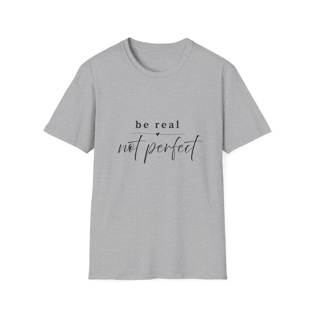 Be Real Not Perfect T-Shirt — Inspirational Casual Tee